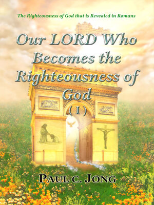 cover image of The Righteousness of God That Is Revealed in Romans--Our Lord Who Becomes the Righteousness of God (I)
